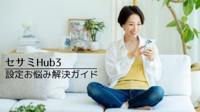 セサミHub3の設定お悩み解決ガイド｜スマートホーム初心者でも大丈夫！
