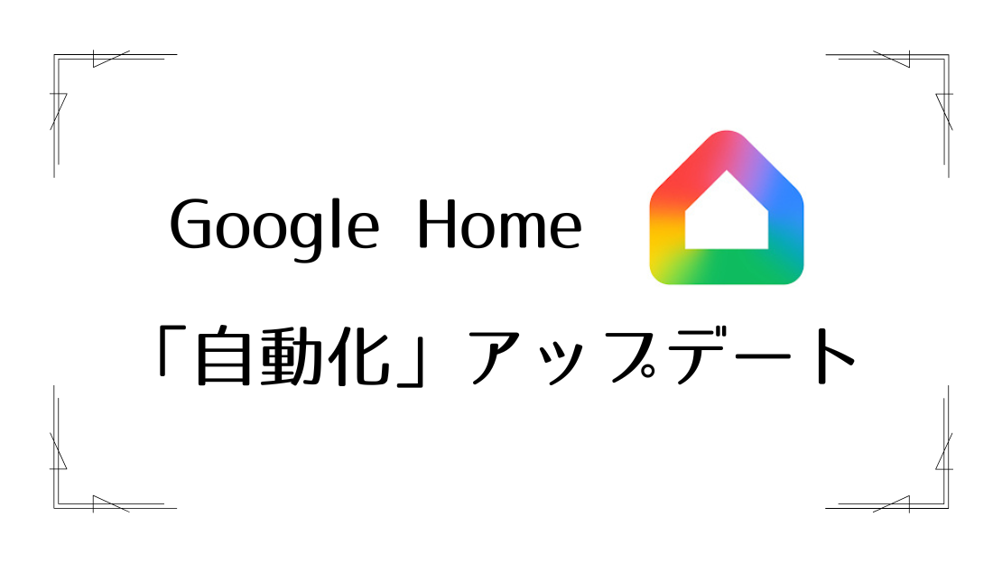 Google Homeアプリのアップデートで自動化がより便利に
