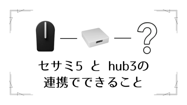 セサミ5と hub3の連携でできること
