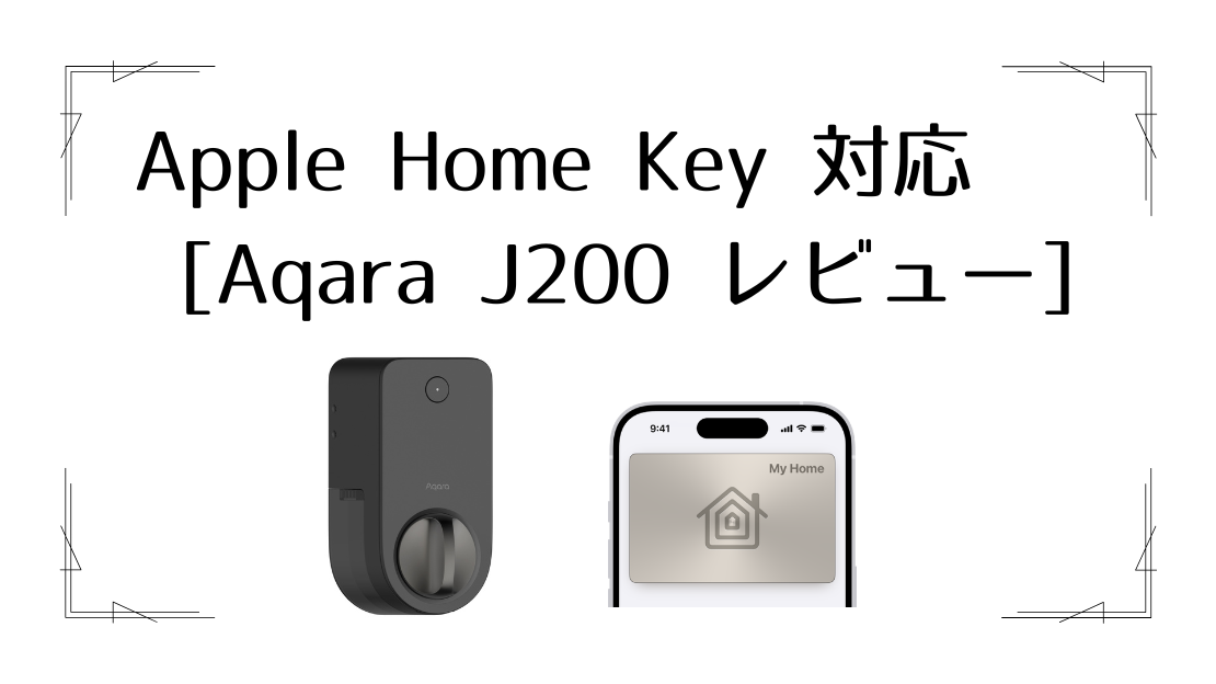Apple Home Key対応スマートロック [Aqara J200レビュー]