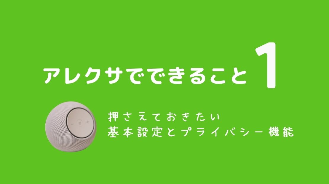 アレクサでできること①押さえておきたい基本設定とプライバシー機能